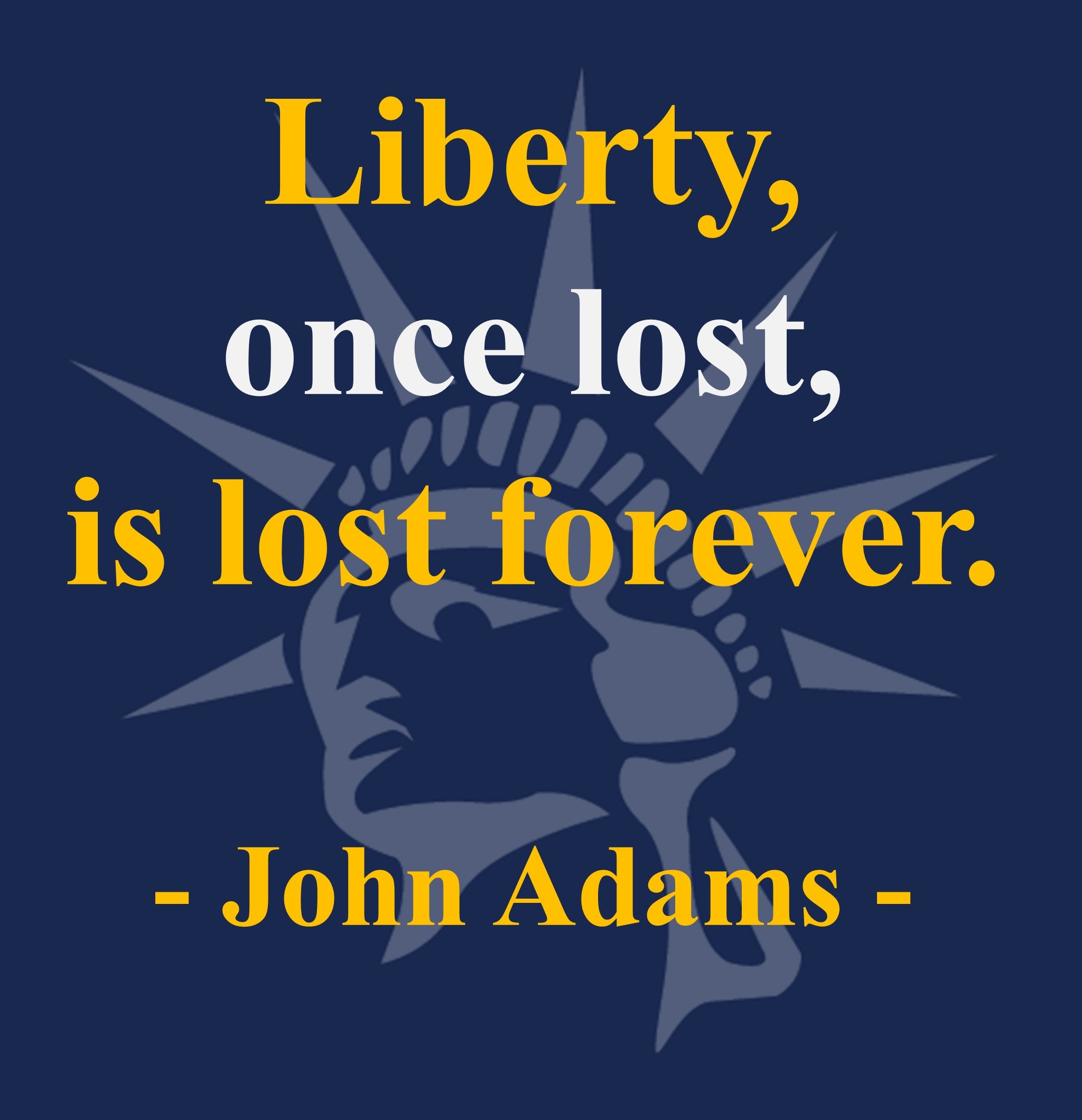 Liberty, once lost, is lost forever.